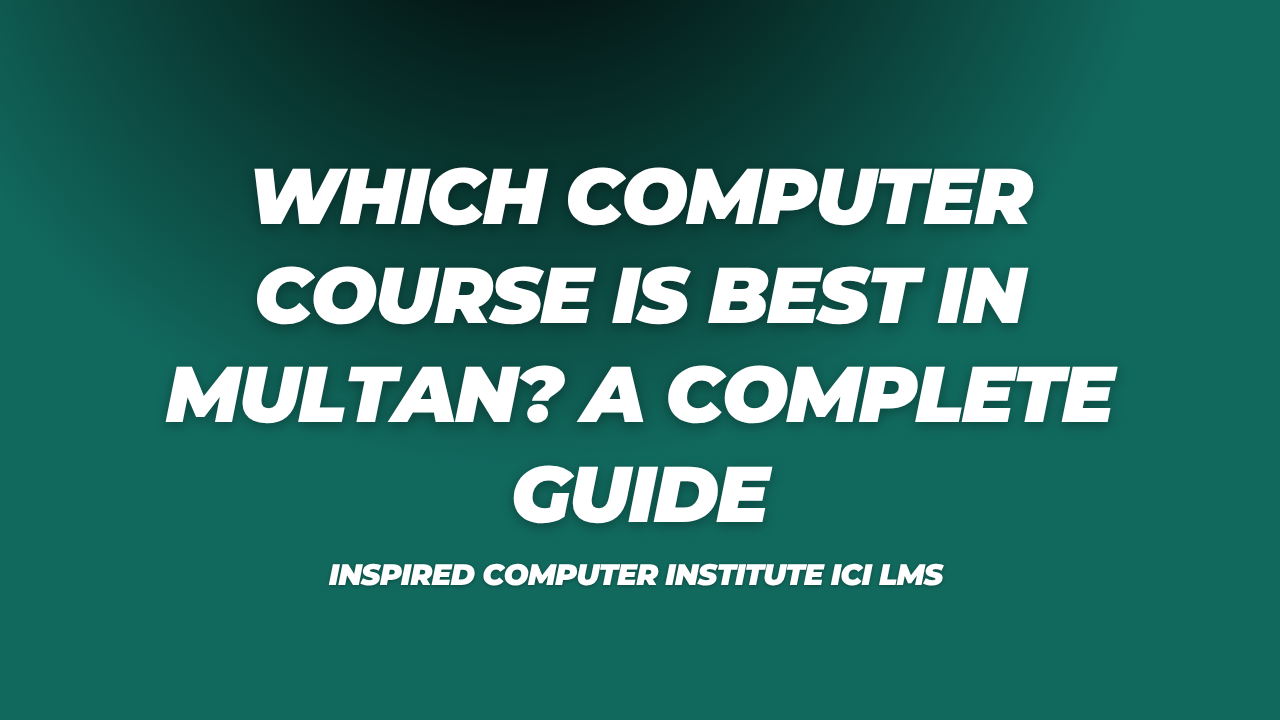 Which Computer Course is Best in Multan A Complete Guide