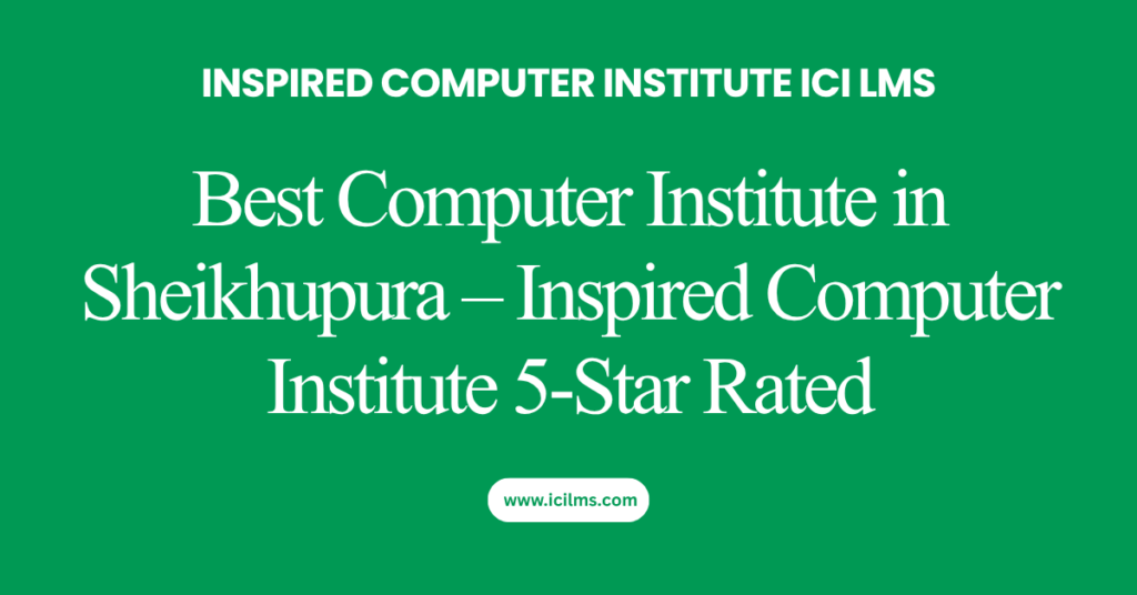 Best Computer Institute in Sheikhupura – Inspired Computer Institute 5-Star Rated