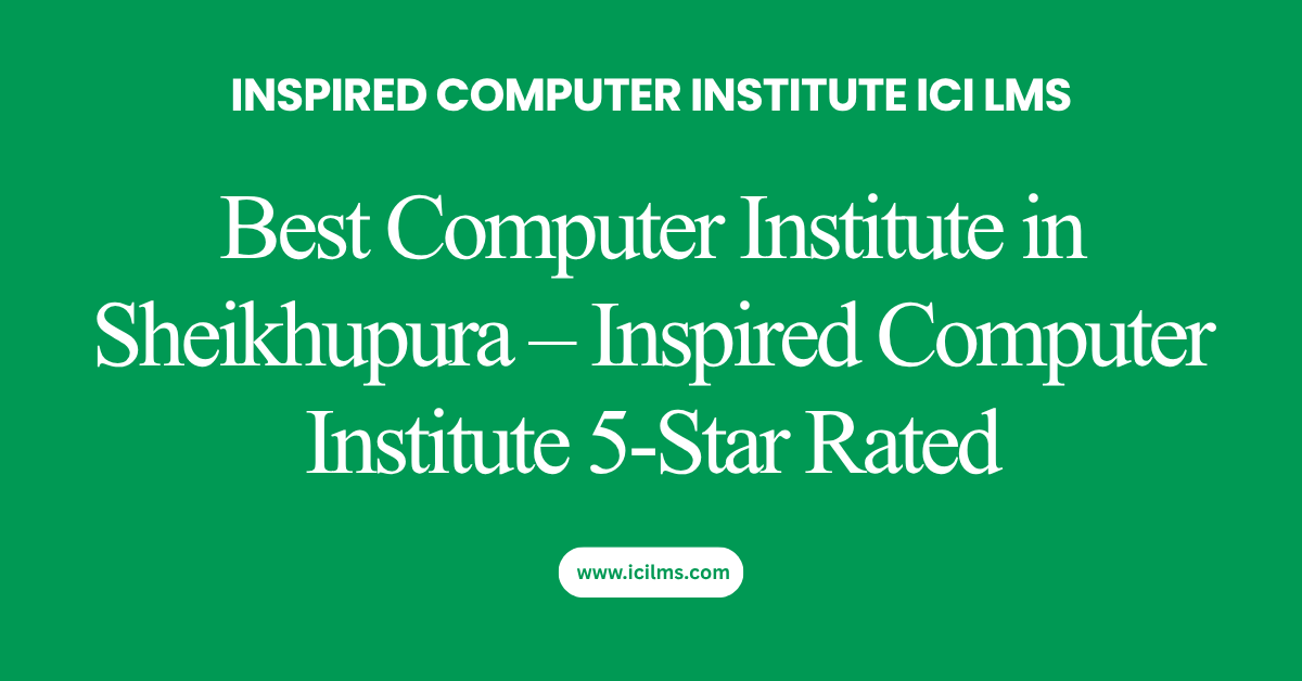 Best Computer Institute in Sheikhupura – Inspired Computer Institute 5-Star Rated