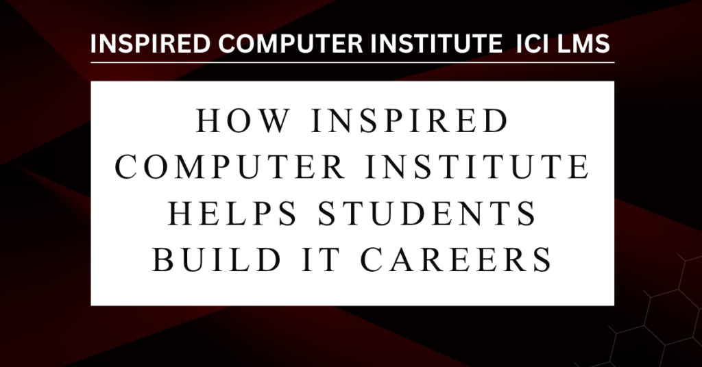 How Inspired Computer Institute Helps Students Build IT Careers